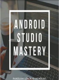 Android Studio Mastery : Panduan Membuat Aplikasi Android Untuk
Pemula dalam 9 Hari