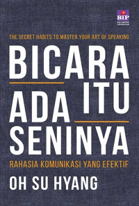 Bicara itu ada seninya : rahasia komunikasi yang efektif